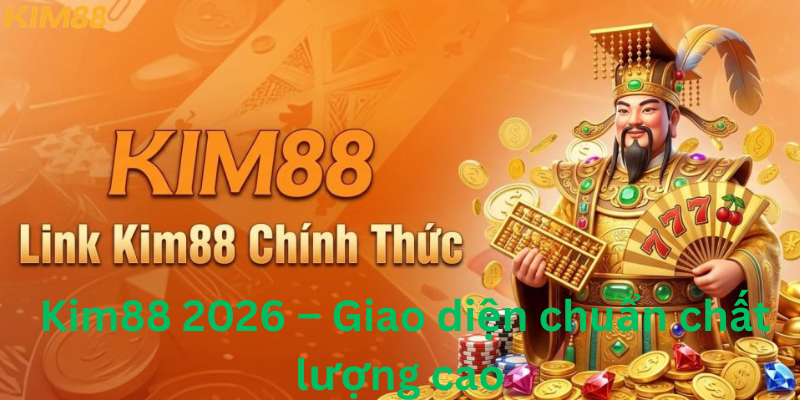 Kim88 2026 Giao diện chuẩn chất lượng cao